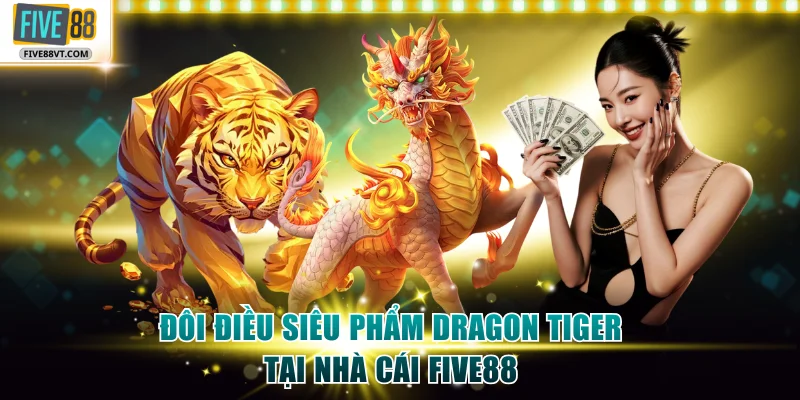 Đôi điều siêu phẩm Dragon Tiger tại nhà cái Five88
