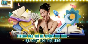 Five88 bảo trì hệ thống khi nào