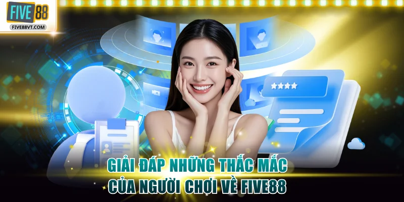 Giải đáp câu hỏi của người chơi về Five88