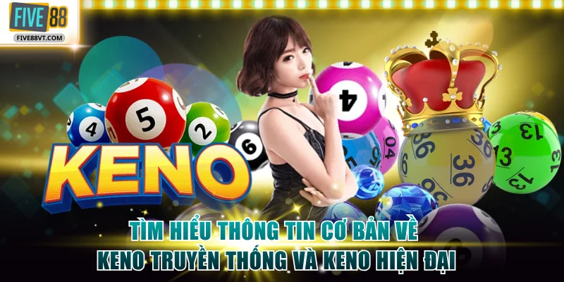 Tìm hiểu thông tin cơ bản về Keno truyền thống và Keno hiện đại